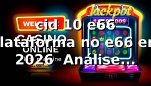 cid 10 e66 – Plataforma no e66 em 2026 ⭐ Análise Técnica Profunda